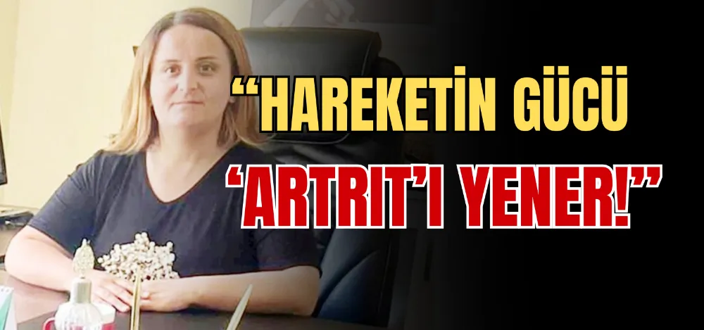 “HAREKETİN GÜCÜ ‘ARTRİT’İ YENER!” 