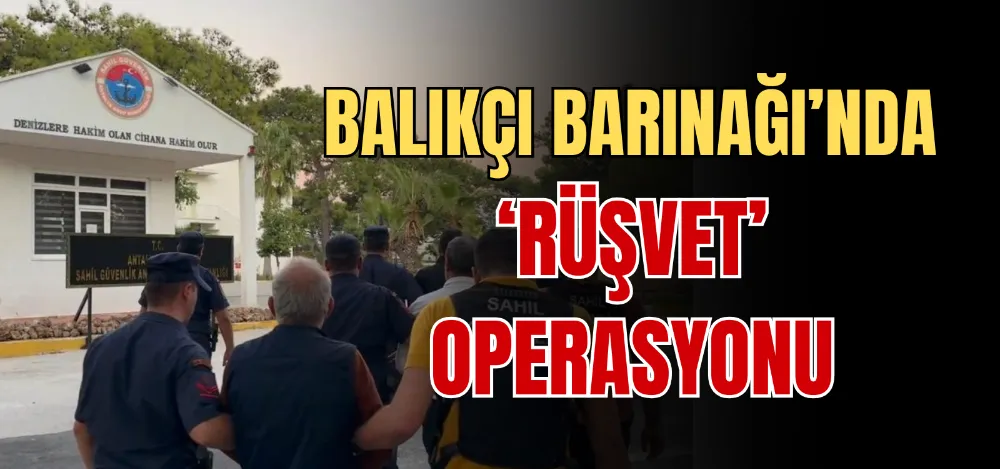 BALIKÇI BARINAĞI’NDA ‘RÜŞVET’ OPERASYONU 