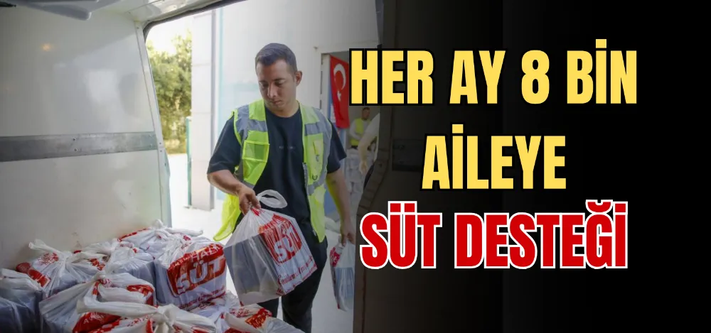 HER AY 8 BİN AİLEYE SÜT DESTEĞİ 