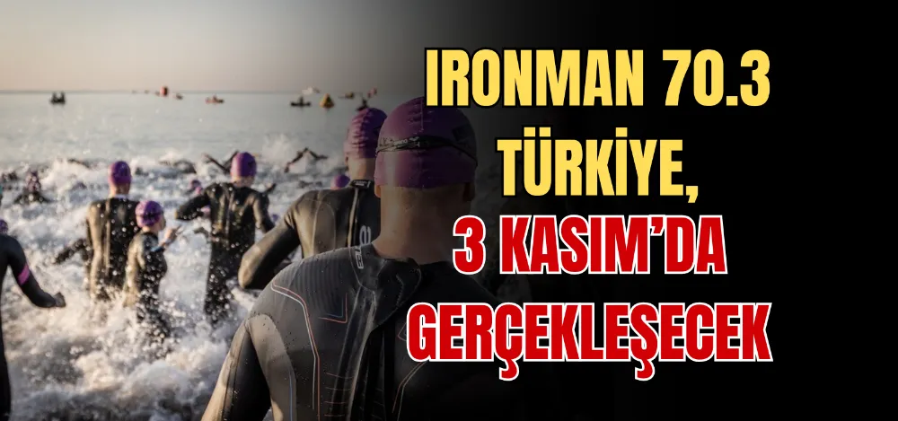 IRONMAN 70.3 TÜRKİYE, 3 KASIM’DA GERÇEKLEŞECEK 