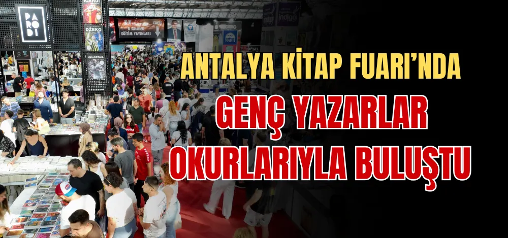 ANTALYA KİTAP FUARI’NDA GENÇ YAZARLAR OKURLARIYLA BULUŞTU  