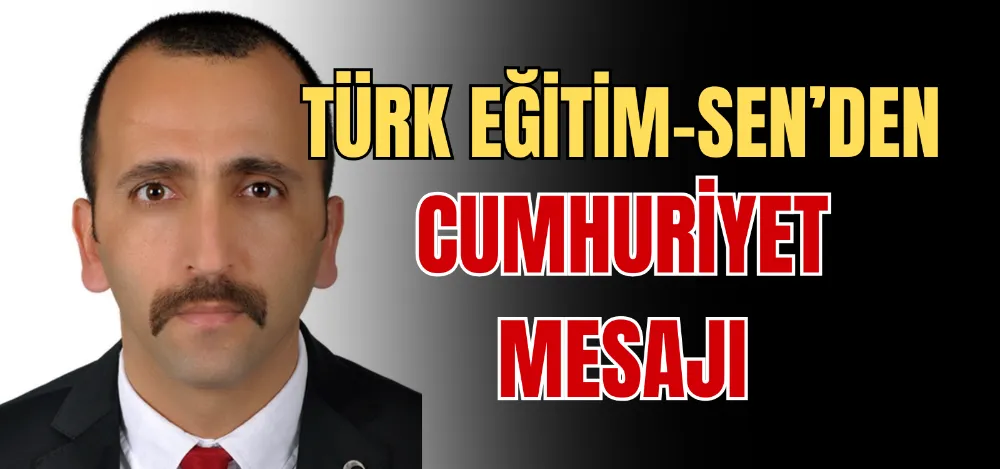 TÜRK EĞİTİM-SEN’DEN CUMHURİYET MESAJI 