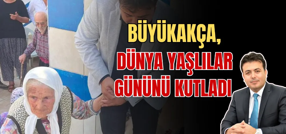 BÜYÜKAKÇA, DÜNYA YAŞLILAR GÜNÜNÜ KUTLADI 