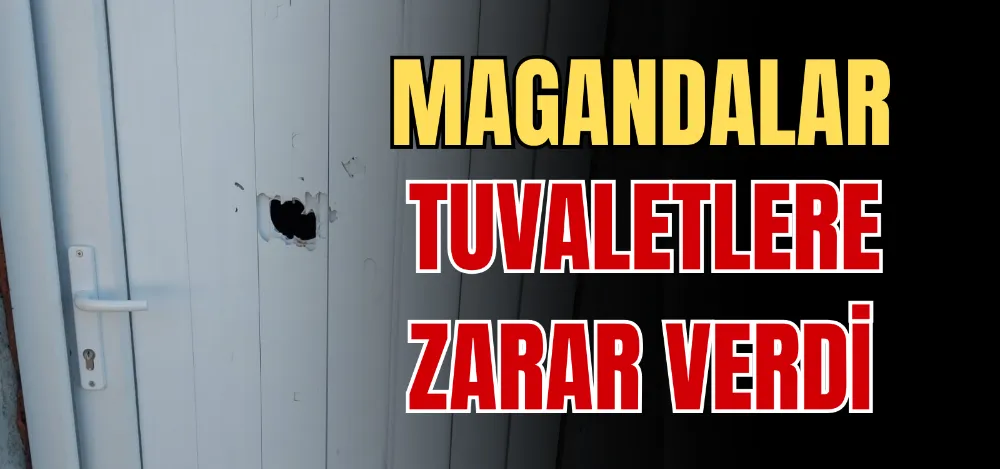 MAGANDALAR TUVALETLERE ZARAR VERDİ 