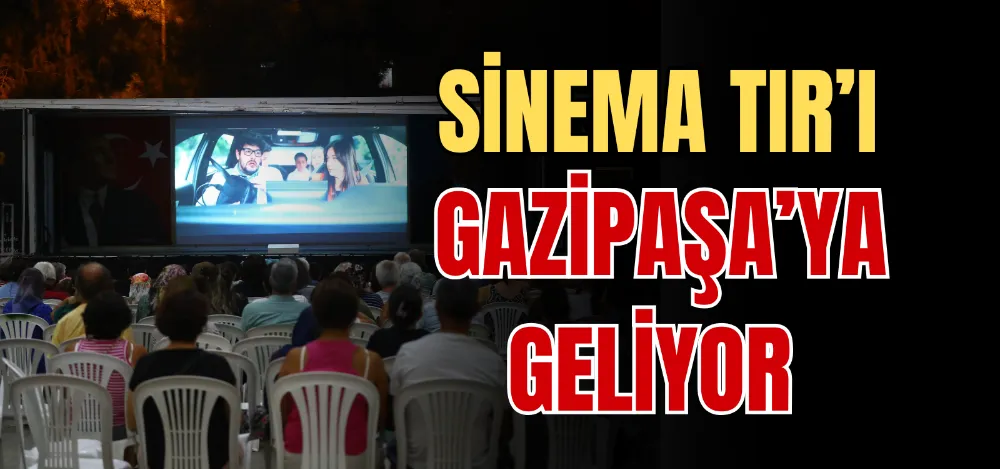 SİNEMA TIR’I GAZİPAŞA’YA GELİYOR 