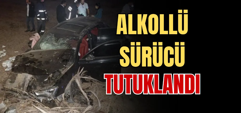 ALKOLLÜ SÜRÜCÜ TUTUKLANDI  