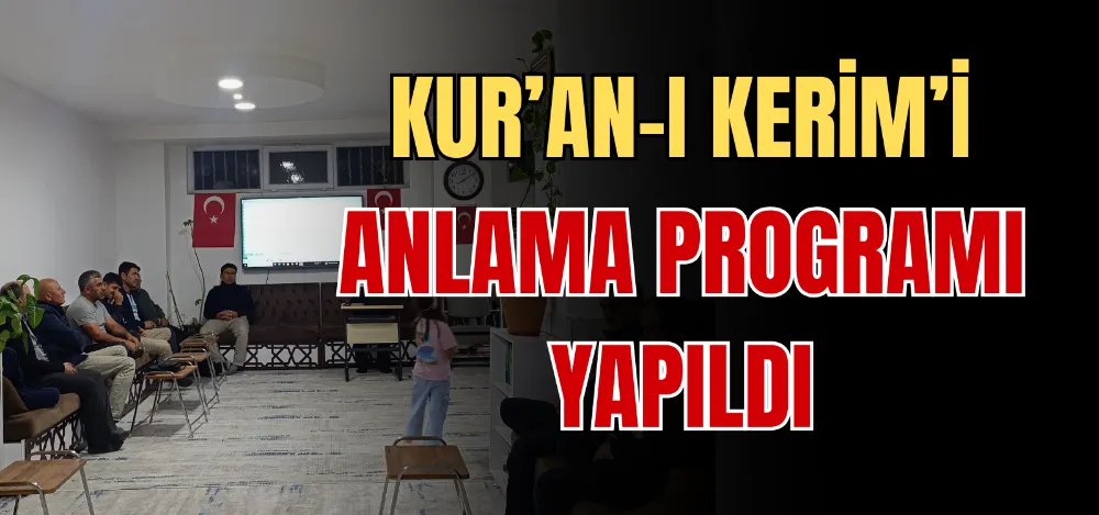 KUR’AN-I KERİM’İ ANLAMA PROGRAMI YAPILDI 