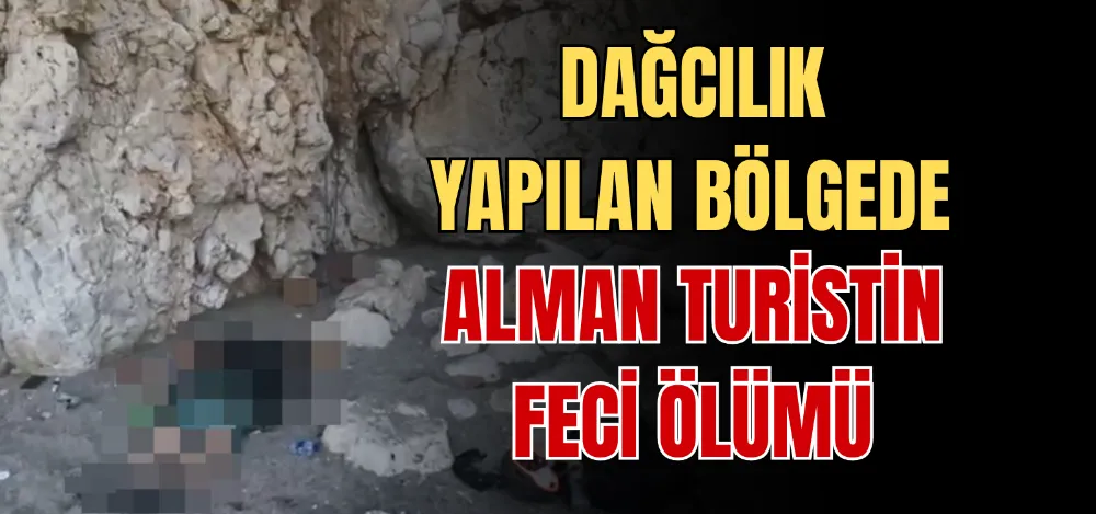 DAĞCILIK YAPILAN BÖLGEDE ALMAN TURİSTİN FECİ ÖLÜMÜ 