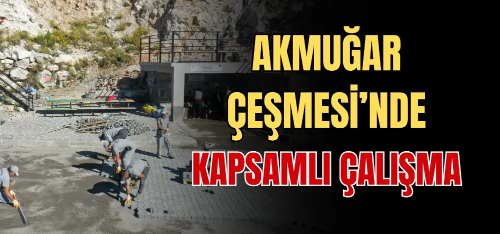 AKMUĞAR ÇEŞMESİ’NDE KAPSAMLI ÇALIŞMA 