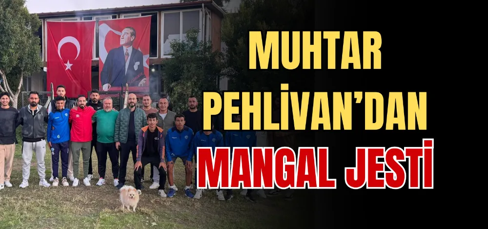 MUHTAR PEHLİVAN’DAN MANGAL JESTİ 