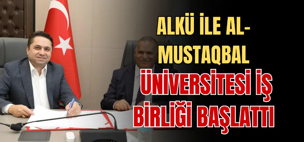 ALKÜ İLE AL-MUSTAQBAL ÜNİVERSİTESİ İŞ BİRLİĞİ BAŞLATTI 