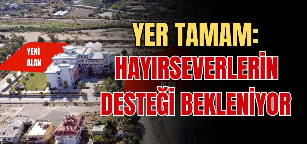 YER TAMAM: HAYIRSEVERLERİN DESTEĞİ BEKLENİYOR 