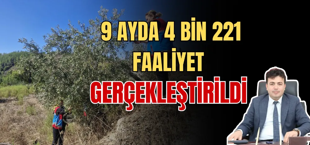 9 AYDA 4 BİN 221 FAALİYET GERÇEKLEŞTİRİLDİ 