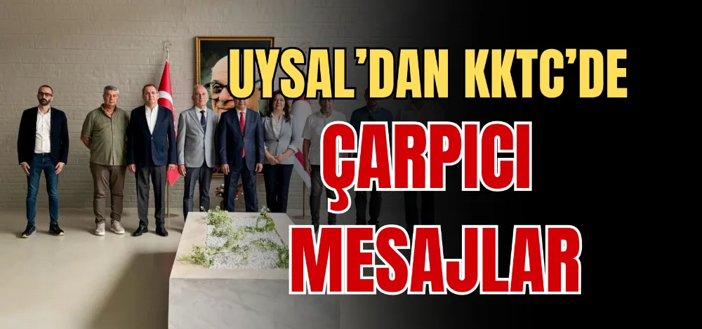 UYSAL’DAN KKTC’DE ÇARPICI MESAJLAR 