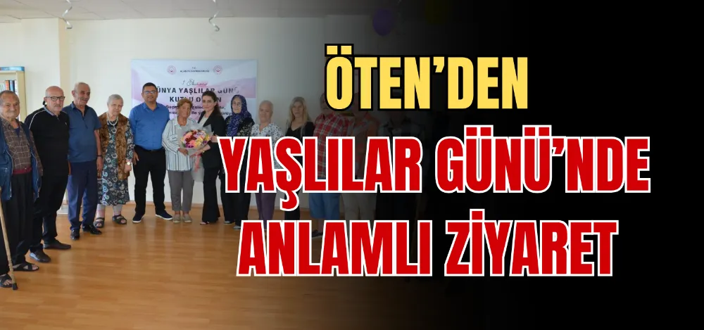 ÖTEN’DEN YAŞLILAR GÜNÜ’NDE ANLAMLI ZİYARET 