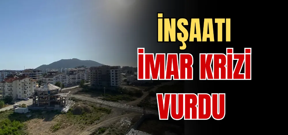 İNŞAATI İMAR KRİZİ VURDU 