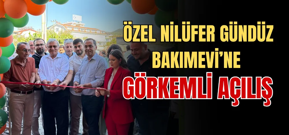 ÖZEL NİLÜFER GÜNDÜZ BAKIMEVİ’NE GÖRKEMLİ AÇILIŞ 