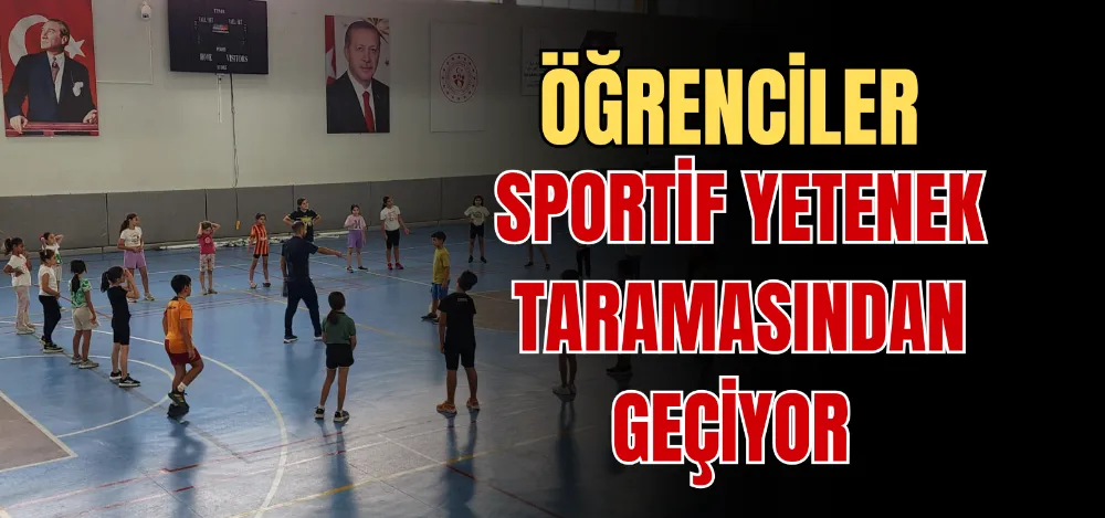 ÖĞRENCİLER SPORTİF YETENEK TARAMASINDAN GEÇİYOR 