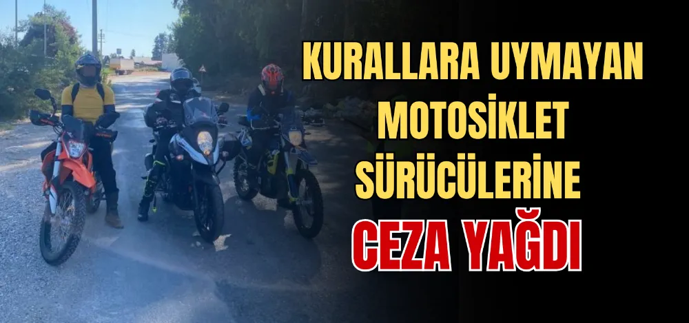 KURALLARA UYMAYAN MOTOSİKLET SÜRÜCÜLERİNE CEZA YAĞDI 