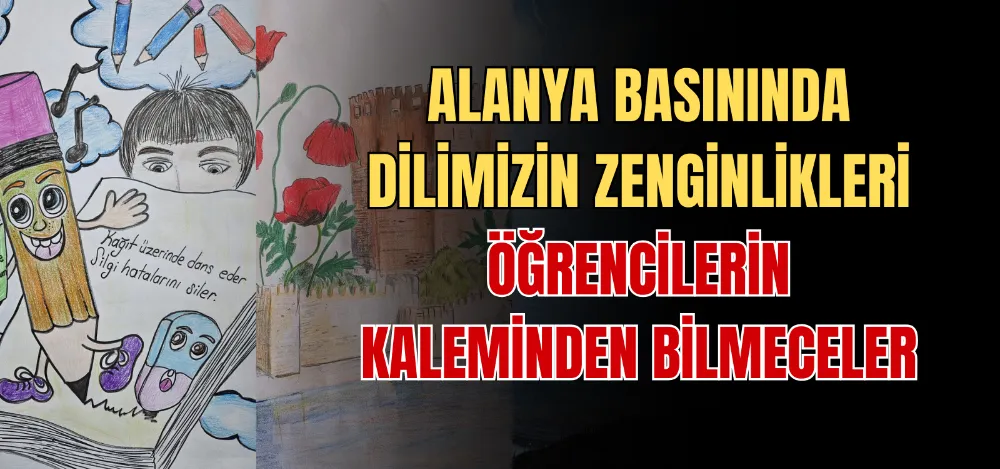 ALANYA BASININDA DİLİMİZİN ZENGİNLİKLERİ ÖĞRENCİLERİN KALEMİNDEN BİLMECELER