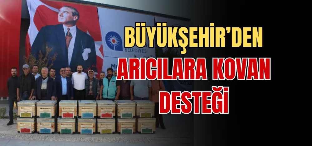 BÜYÜKŞEHİR’DEN ARICILARA KOVAN DESTEĞİ 