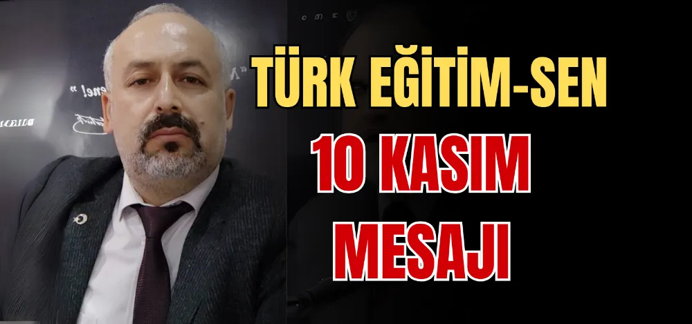 TÜRK EĞİTİM-SEN 10 KASIM MESAJI 