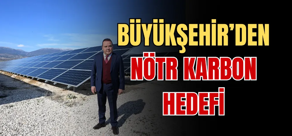 BÜYÜKŞEHİR’DEN NÖTR KARBON HEDEFİ 