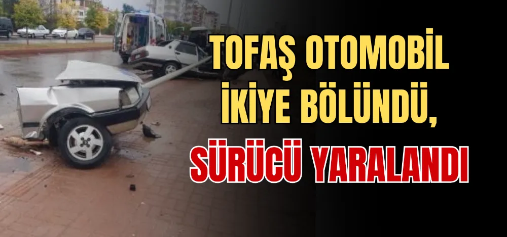 TOFAŞ OTOMOBİL İKİYE BÖLÜNDÜ, SÜRÜCÜ YARALANDI 