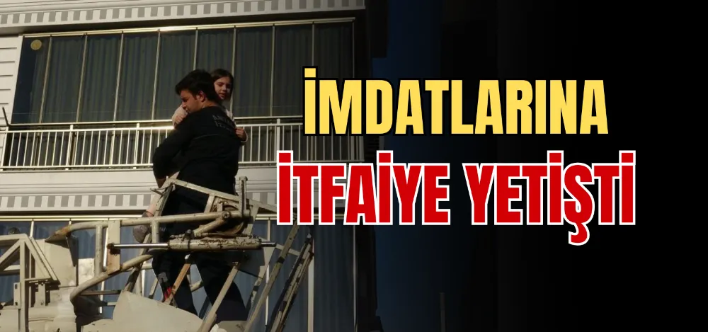 İMDATLARINA İTFAİYE YETİŞTİ 