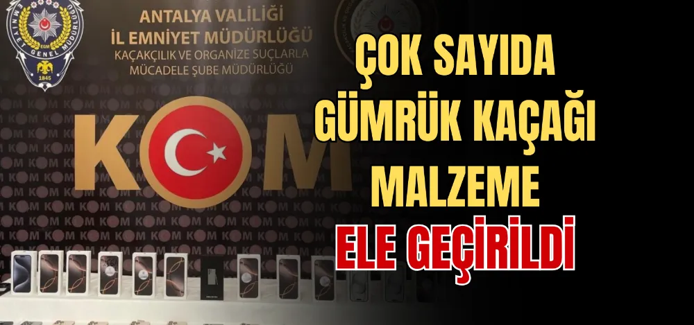 ÇOK SAYIDA GÜMRÜK KAÇAĞI MALZEME ELE GEÇİRİLDİ 