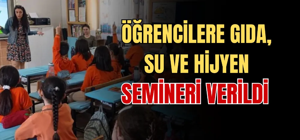 ÖĞRENCİLERE GIDA, SU VE HİJYEN SEMİNERİ VERİLDİ 