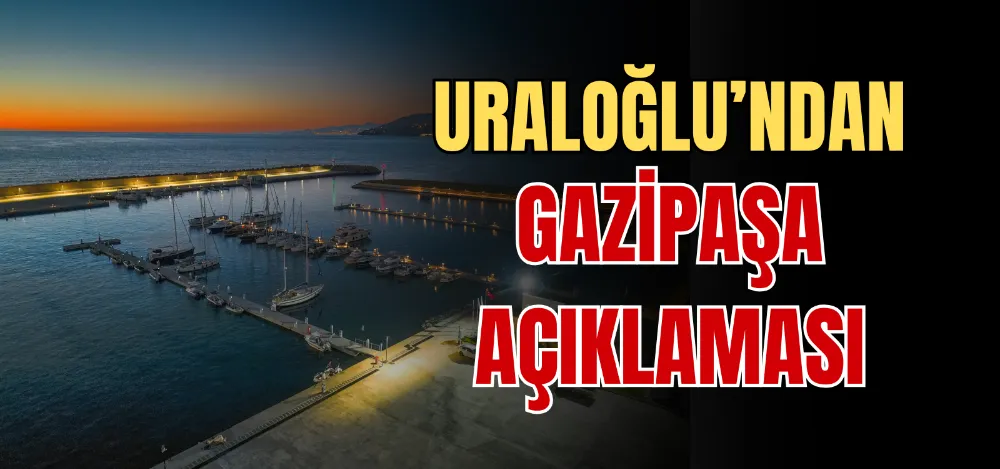 URALOĞLU’NDAN GAZİPAŞA AÇIKLAMASI 