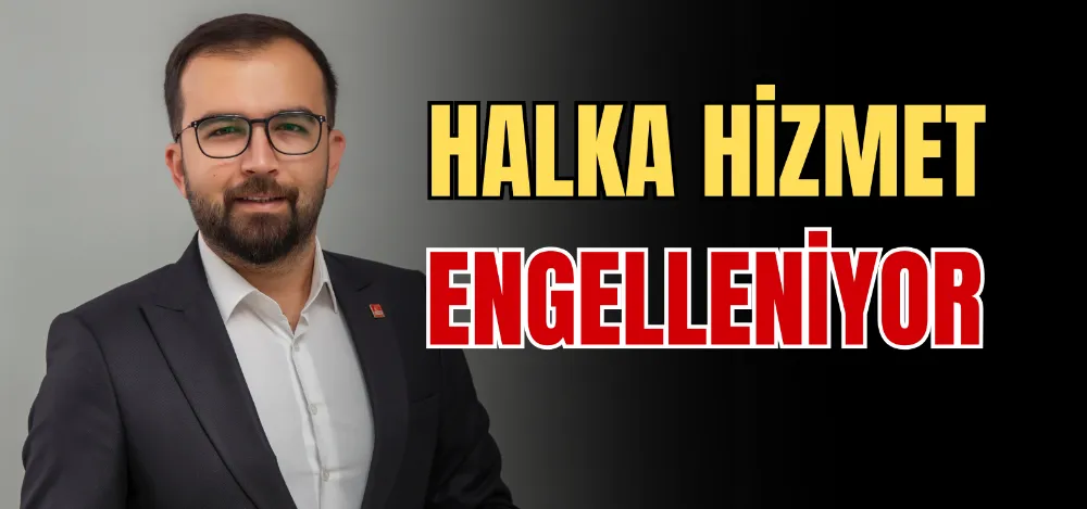 HALKA HİZMET ENGELLENİYOR 