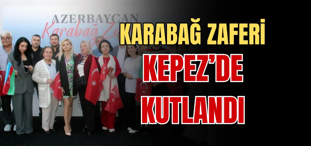 KARABAĞ ZAFERİ KEPEZ’DE KUTLANDI 