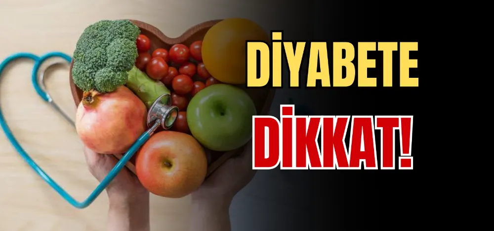 DİYABETE DİKKAT! 