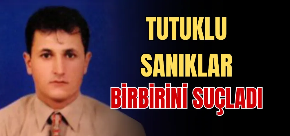 TUTUKLU SANIKLAR BİRBİRİNİ SUÇLADI 