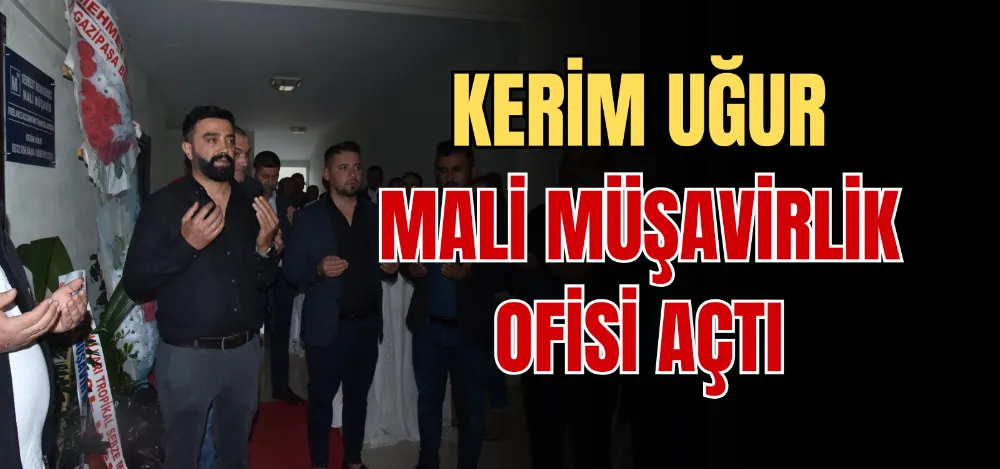 KERİM UĞUR MALİ MÜŞAVİRLİK OFİSİ AÇTI 