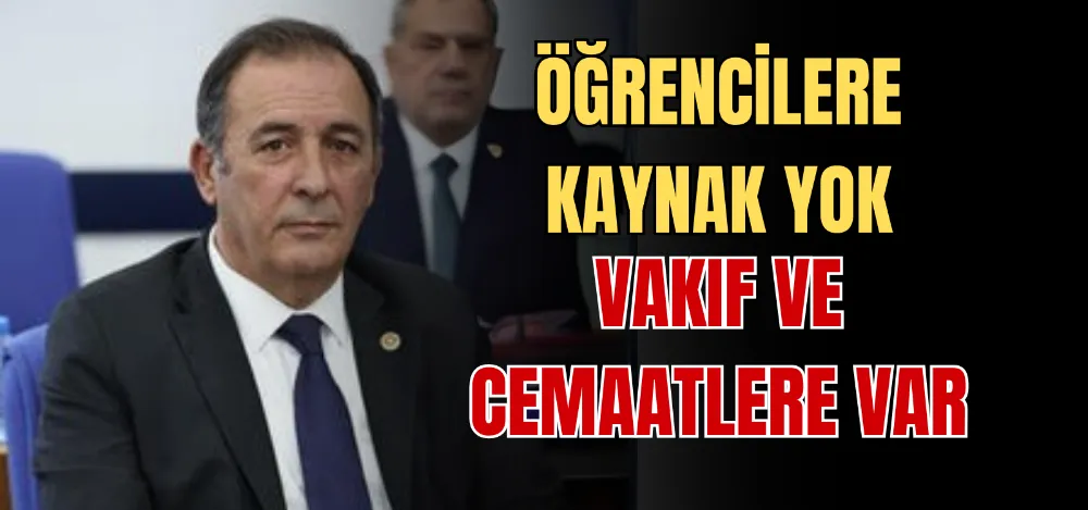 ÖĞRENCİLERE KAYNAK YOK VAKIF VE CEMAATLERE VAR 