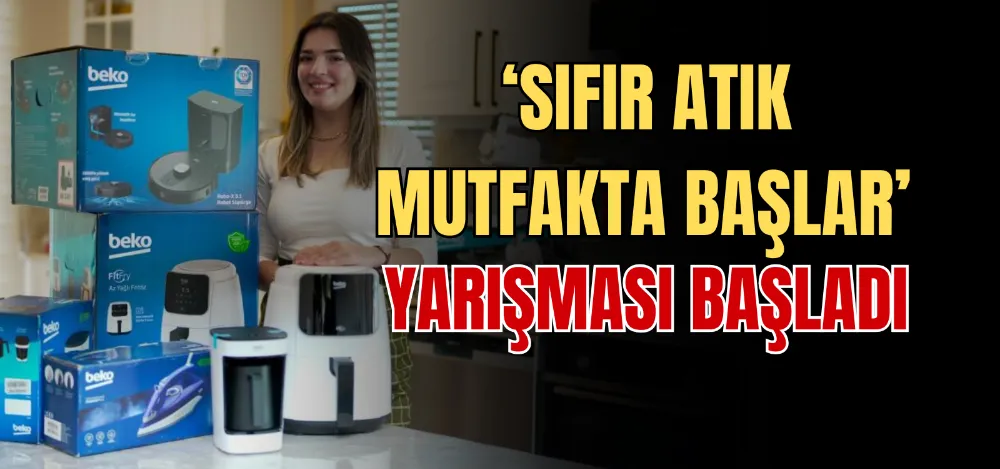 ‘SIFIR ATIK MUTFAKTA BAŞLAR’ YARIŞMASI BAŞLADI 