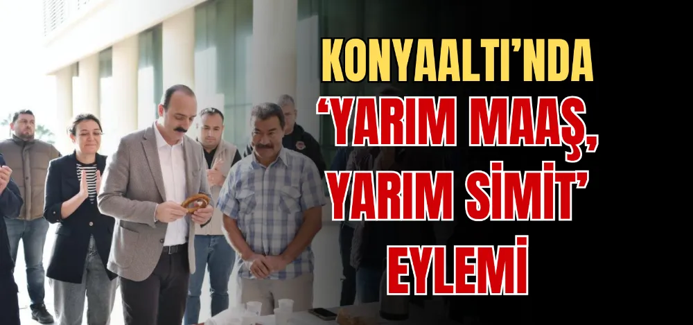 KONYAALTI’NDA ‘YARIM MAAŞ, YARIM SİMİT’ EYLEMİ 