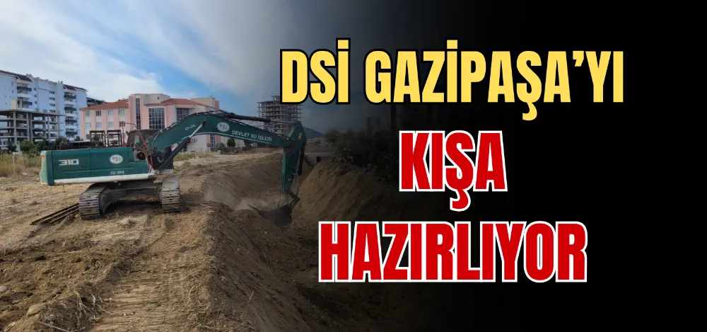 DSİ GAZİPAŞA’YI KIŞA HAZIRLIYOR 