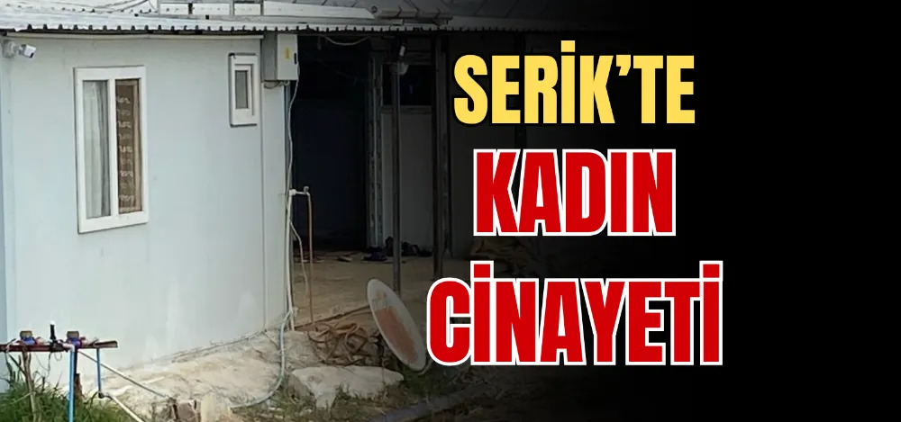 SERİK’TE KADIN CİNAYETİ 