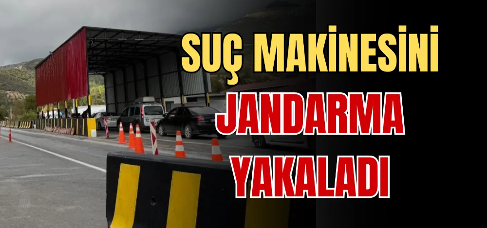 SUÇ MAKİNESİNİ JANDARMA YAKALADI 