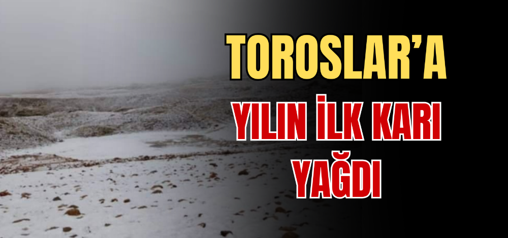 TOROSLAR’A YILIN İLK KARI YAĞDI 