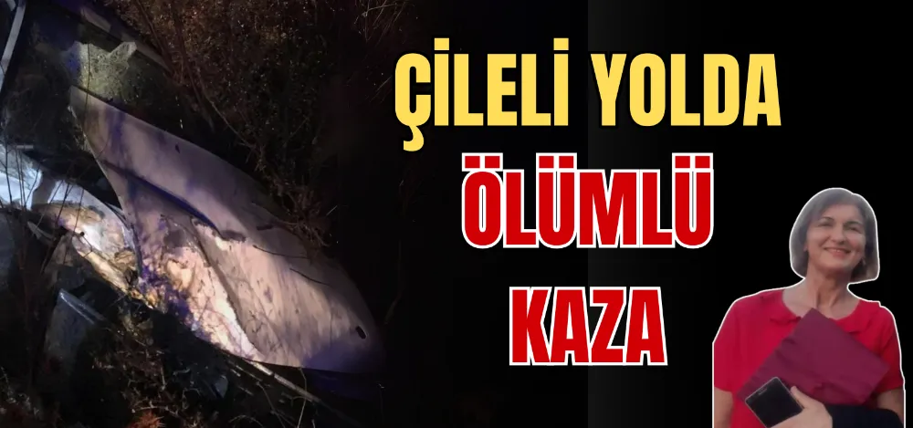 ÇİLELİ YOLDA ÖLÜMLÜ KAZA 