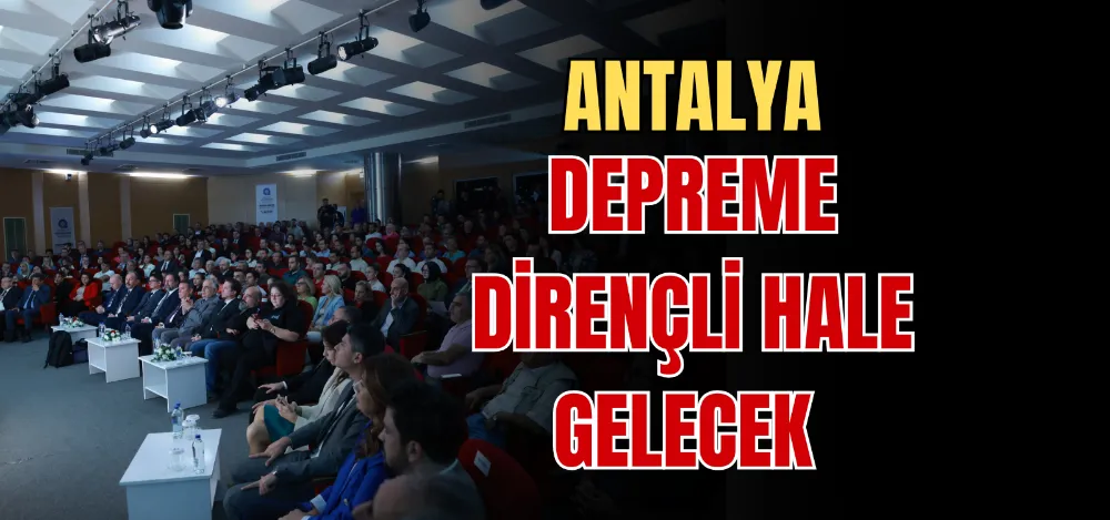 ANTALYA DEPREME DİRENÇLİ HALE GELECEK 