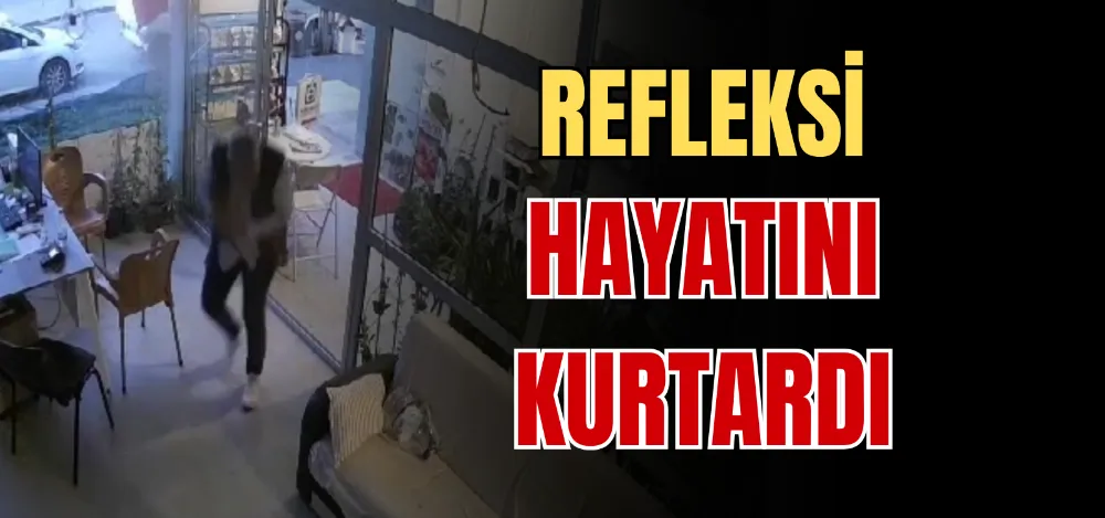 REFLEKSİ HAYATINI KURTARDI 