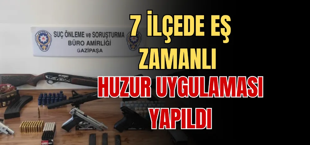 7 İLÇEDE EŞ ZAMANLI HUZUR UYGULAMASI YAPILDI 