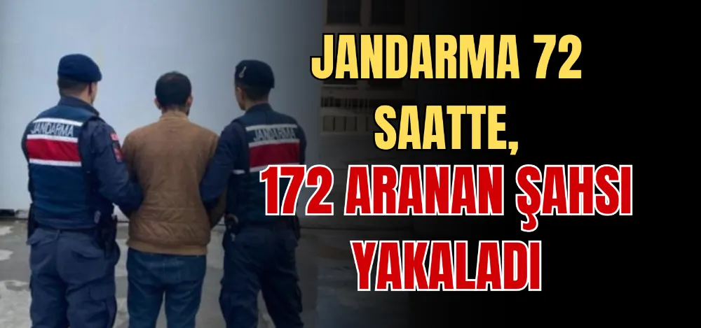 JANDARMA 72 SAATTE, 172 ARANAN ŞAHSI YAKALADI 