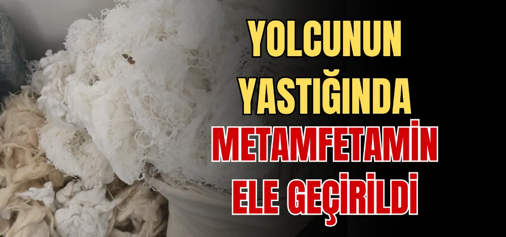 YOLCUNUN YASTIĞINDA METAMFETAMİN ELE GEÇİRİLDİ 